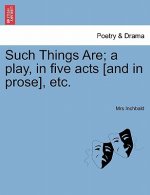Such Things Are; A Play, in Five Acts [And in Prose], Etc.