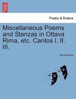 Miscellaneous Poems and Stanzas in Ottava Rima, Etc. Cantos I. II. III.