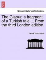 Giaour, a Fragment of a Turkish Tale ... from the Third London Edition.