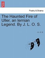Haunted Fire of Uller, an Iernian Legend. by J. L. O. S.