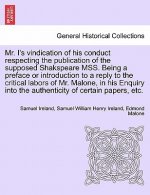 Mr. I's Vindication of His Conduct Respecting the Publication of the Supposed Shakspeare Mss. Being a Preface or Introduction to a Reply to the Critic