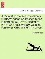 Caveat to the Will of a Certain Northern Vicar. Addressed to the Reverend W. C*****, Rector of K**** W**** [i.E William Cooper, Rector of Kirby Wiske]