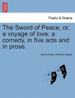 Sword of Peace; Or, a Voyage of Love; A Comedy, in Five Acts and in Prose.