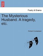 Mysterious Husband. a Tragedy, Etc.