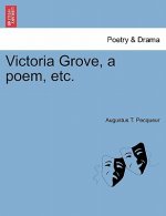 Victoria Grove, a Poem, Etc.