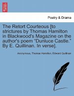 Retort Courteous [to Strictures by Thomas Hamilton in Blackwood's Magazine on the Author's Poem Dunluce Castle. by E. Quillinan. in Verse].