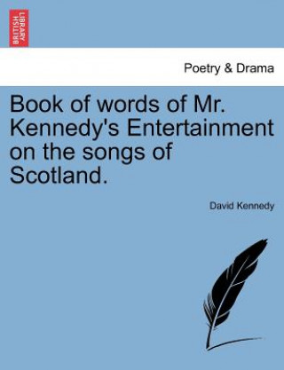 Book of Words of Mr. Kennedy's Entertainment on the Songs of Scotland.