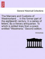 Manners and Customs of Westmorland ... in the Former Part of the Eighteenth Century. in a Series of Letters. by a Literary Antiquarian. to Which Is Ad