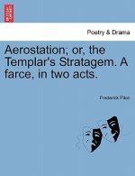Aerostation; Or, the Templar's Stratagem. a Farce, in Two Acts.