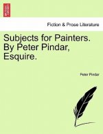 Subjects for Painters. by Peter Pindar, Esquire.