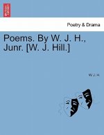 Poems. by W. J. H., Junr. [W. J. Hill.]