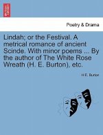 Lindah; Or the Festival. a Metrical Romance of Ancient Scinde. with Minor Poems ... by the Author of the White Rose Wreath (H. E. Burton), Etc.