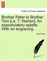 Brother Peter to Brother Tom [i.E. T. Warton]. an Expostulatory Epistle. with an Engraving.