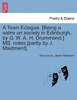 Town Eclogue. [being a Satire on Society in Edinburgh, by G. W. A. H. Drummond.] Ms. Notes [partly by J. Maidment].