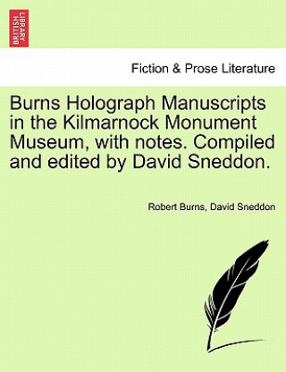 Burns Holograph Manuscripts in the Kilmarnock Monument Museum, with Notes. Compiled and Edited by David Sneddon.