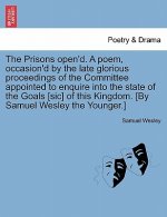 Prisons Open'd. a Poem, Occasion'd by the Late Glorious Proceedings of the Committee Appointed to Enquire Into the State of the Goals [Sic] of This Ki