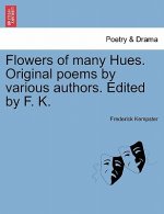 Flowers of Many Hues. Original Poems by Various Authors. Edited by F. K.