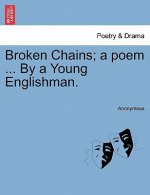 Broken Chains; A Poem ... by a Young Englishman.