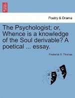 Psychologist; Or, Whence Is a Knowledge of the Soul Derivable? a Poetical ... Essay.