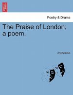 Praise of London; A Poem.