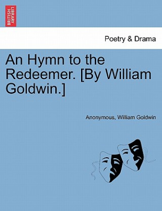 Hymn to the Redeemer. [by William Goldwin.]
