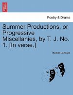 Summer Productions, or Progressive Miscellanies, by T. J. No. 1. [in Verse.]