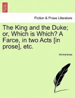 King and the Duke; Or, Which Is Which? a Farce, in Two Acts [In Prose], Etc.
