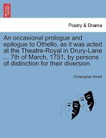 Occasional Prologue and Epilogue to Othello, as It Was Acted at the Theatre-Royal in Drury-Lane ... 7th of March, 1751, by Persons of Distinction for