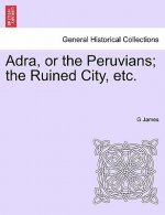 Adra, or the Peruvians; The Ruined City, Etc.