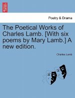 Poetical Works of Charles Lamb. [With Six Poems by Mary Lamb.] a New Edition.