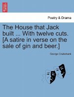 House That Jack Built ... with Twelve Cuts. [A Satire in Verse on the Sale of Gin and Beer.]