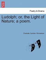 Ludolph; Or, the Light of Nature; A Poem.