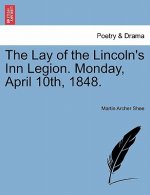 Lay of the Lincoln's Inn Legion. Monday, April 10th, 1848.
