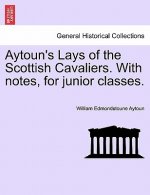 Aytoun's Lays of the Scottish Cavaliers. with Notes, for Junior Classes.