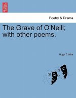 Grave of O'Neill; With Other Poems.