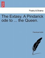 Extasy. a Pindarick Ode to ... the Queen.