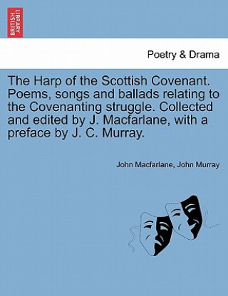 Harp of the Scottish Covenant. Poems, Songs and Ballads Relating to the Covenanting Struggle. Collected and Edited by J. MacFarlane, with a Preface by