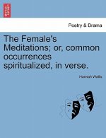 Female's Meditations; Or, Common Occurrences Spiritualized, in Verse.