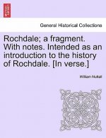 Rochdale; A Fragment. with Notes. Intended as an Introduction to the History of Rochdale. [In Verse.]