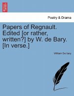 Papers of Regnault. Edited [Or Rather, Written?] by W. de Bary. [In Verse.]