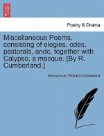 Miscellaneous Poems, Consisting of Elegies, Odes, Pastorals, Andc. Together with Calypso, a Masque. [By R. Cumberland.]