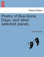 Poetry of Bye-Gone Days, and Other Selected Pieces.