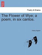 Flower of Wye; A Poem, in Six Cantos.