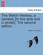 Welch Heiress; A Comedy [In Five Acts and in Prose]. the Second Edition.