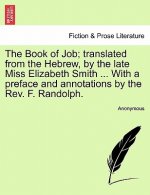Book of Job; Translated from the Hebrew, by the Late Miss Elizabeth Smith ... with a Preface and Annotations by the REV. F. Randolph.