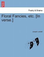 Floral Fancies, Etc. [In Verse.]