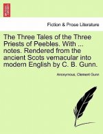 Three Tales of the Three Priests of Peebles. with ... Notes. Rendered from the Ancient Scots Vernacular Into Modern English by C. B. Gunn.