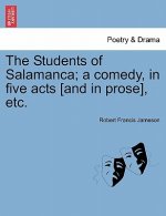 Students of Salamanca; A Comedy, in Five Acts [And in Prose], Etc.