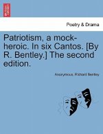 Patriotism, a Mock-Heroic. in Six Cantos. [By R. Bentley.] the Second Edition.