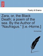 Zara, Or, the Black Death; A Poem of the Sea. by the Author of 